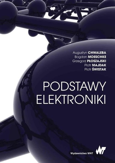 Podstawy elektroniki Chwaleba Augustyn, Moeschke Bogdan, Płoszajski Grzegorz, Majdak Piotr, Świstak Piotr