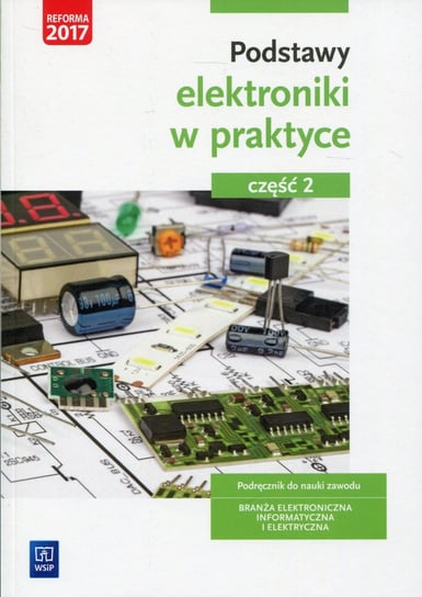 Podstawy elektroniki w praktyce. Podręcznik do nauki zawodu. Część 2 Tąpolska Anna