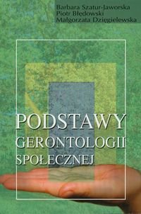 Podstawy gerontologii społecznej Szatur-Jaworska Barbara, Błędowski Piotr, Dzięgielewska Małgorzata