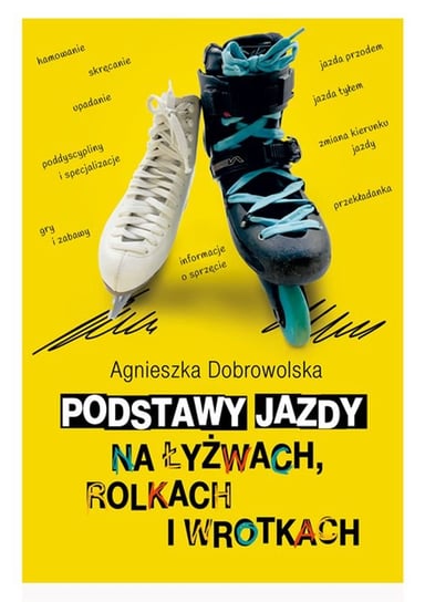Podstawy jazdy na łyżwach, rolkach i wrotkach Dobrowolska Agnieszka