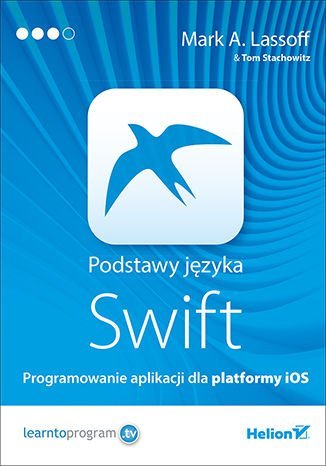 Podstawy języka Swift. Programowanie aplikacji dla platformy iOS Opracowanie zbiorowe