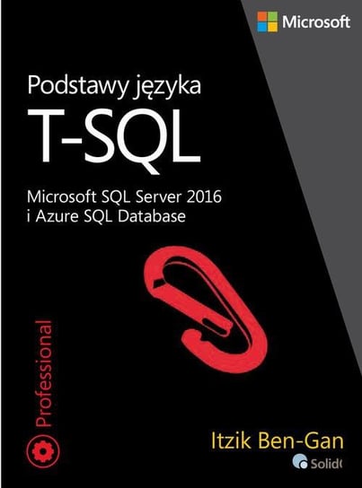 Podstawy języka T-SQL. Microsoft SQL Server 2016 i Azure SQL Database Ben-Gan Itzik