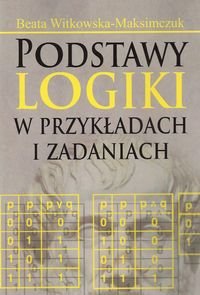 Podstawy logiki w przykładach i zadaniach Witkowska-Maksimczuk Beata