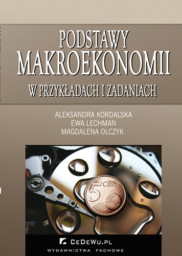 Podstawy Makroekonomii w Przykładach i Zadaniach Kordalska Aleksandra, Lechman Ewa, Olczyk Magdalena