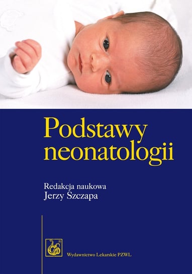 Podstawy neonatologii Szczapa Jerzy