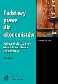 Podstawy prawa dla ekonomistów. Podręcznik dla studentów ekonomii, zarządzania i administracji Filipowicz Andrzej