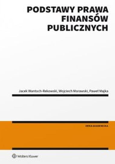 Podstawy prawa finansów publicznych Majka Paweł, Morawski Wojciech, Wantoch-Rekowski Jacek