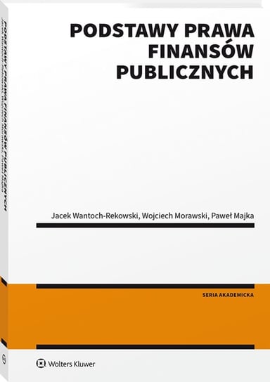 Podstawy prawa finansów publicznych Majka Paweł, Morawski Wojciech, Wantoch-Rekowski Jacek