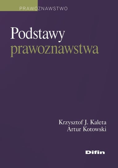Podstawy prawoznawstwa Kaleta Krzysztof J., Kotowski Artur