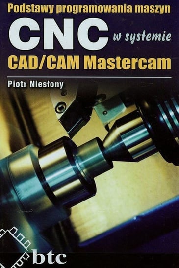 Podstawy programowania maszyn CNC w systemie CAD/CAM Mastercam Niesłony Piotr