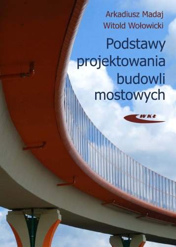 Podstawy Projektowania Budowli Mostowych Madaj Arkadiusz, Wołowicki Witold
