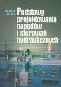 Podstawy projektowania napędów i sterowań hydraulicznych Kollek Wacław