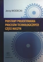 Podstawy projektowania procesów technologicznych części maszyn Jerzy Wodecki