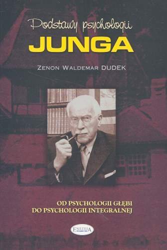 Podstawy psychologii Junga. Od psychologii głębi do psychologii integralnej Dudek Zenon Waldemar
