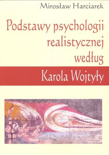 Podstawy Psychologii Realistycznej Według Karola Wojtyły Harciarek Mirosław