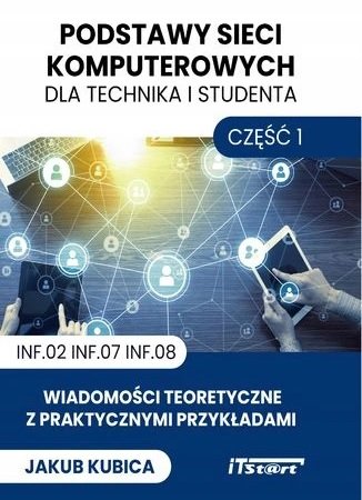 Podstawy sieci komputerowych dla technika i studenta Kubica Jakub