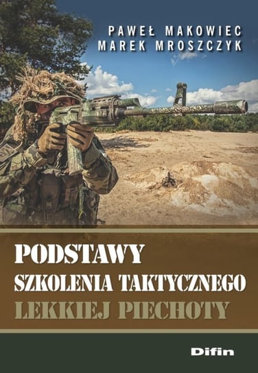 Podstawy szkolenia taktycznego lekkiej piechoty Makowiec Paweł, Mroszczyk Marek