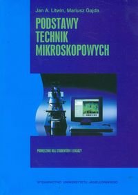 Podstawy technik mikroskopowych. Podręcznik dla studentów i lekarzy Litwin Jan, Gajda Mariusz
