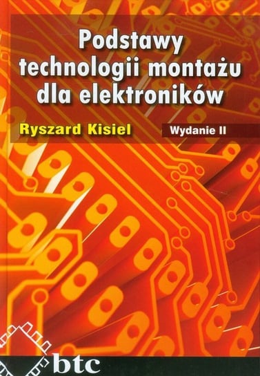 Podstawy technologii montażu dla elektroników Kisiel Ryszard
