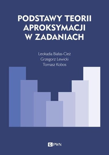 Podstawy teorii aproksymacji w zadaniach Leokadia Białas-Cież, Tomasz Kobos, Lewicki Grzegorz