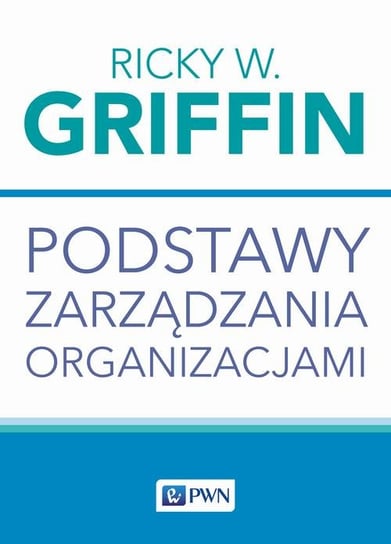 Podstawy zarządzania organizacjami Griffin Ricky W.