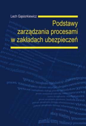 Podstawy zarządzania procesami w zakładach ubezpieczeń Gąsiorkiewicz Lech