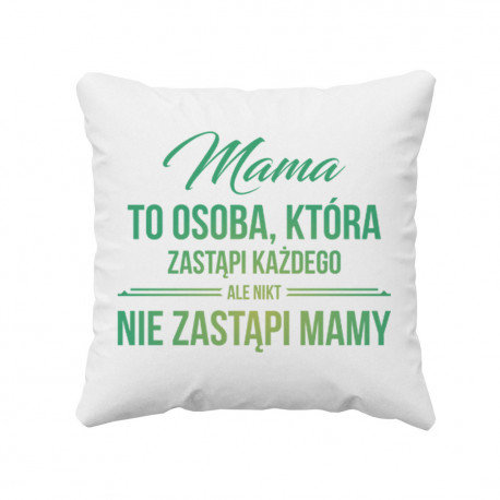 poduszka dla mamy prezent na Dzień Matki Mama to osoba, która zastąpi każdego, ale nikt nie zastąpi mamy - poduszka prezent dla mamy Koszulkowy