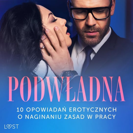 Podwładna. 10 opowiadań erotycznych o naginaniu zasad w pracy - audiobook SheWolf, Annah Viki M., Nirali Nina, Chanterelle Black, Hart Venessa, Curant Catrina, Lipa Mila, Maciejczuk Ewa