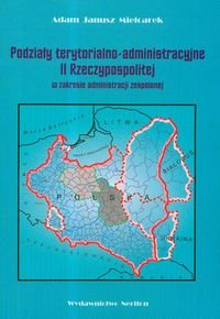 Podziały Terytorialno-Administracyjne II Rzeczypospolitej w Zakresie Administracji Zespolonej Mielcarek Adam Janusz