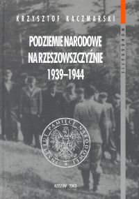 Podziemie Narodowe na Rzeszowszczyźnie 1939-1944 Opracowanie zbiorowe