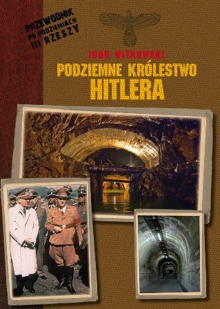 Podziemne królestwo Hitlera Witkowski Igor