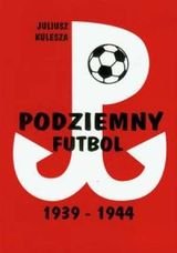 Podziemny futbol 1939-1944 Kulesza Juliusz