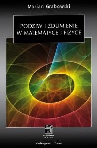 Podziw i zdumienie w matematyce i fizyce Grabowski Marian