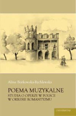 Poema Muzykalne. Studia o Operze w Polsce w Okresie Romantyzmu Borkowska Alina