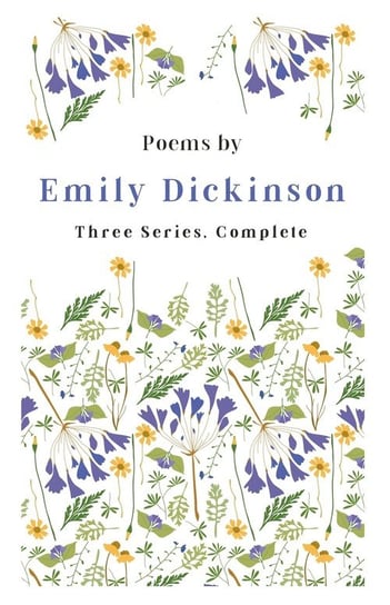 Poems by Emily Dickinson- Three Series, Complete Emily Dickinson