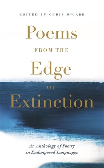 Poems from the Edge of Extinction: The Beautiful New Treasury of Poetry in Endangered Languages, in Association with the National Poetry Library Chris McCabe