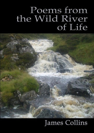 Poems from the Wild River of Life Collins James