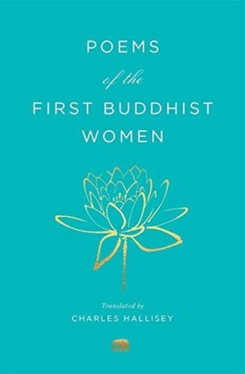 Poems of the First Buddhist Women. A Translation of the Therigatha Opracowanie zbiorowe
