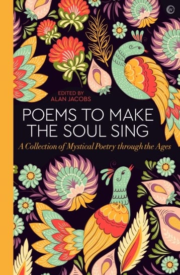 Poems to Make the Soul Sing: A Collection of Mystical Poetry through the Ages Opracowanie zbiorowe