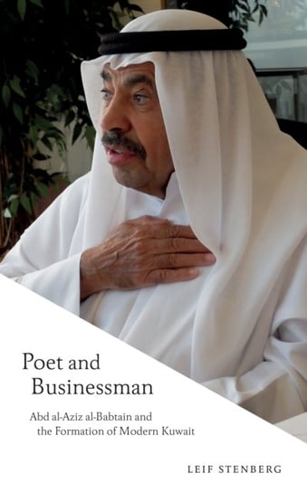 Poet and Businessman: Abd al-Aziz al-Babtain and the Formation of Modern Kuwait Leif Stenberg