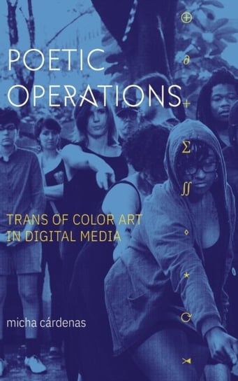 Poetic Operations. Trans of Color Art in Digital Media Micha Cardenas