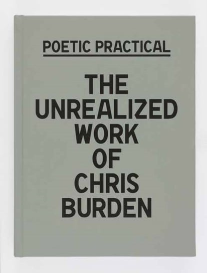 Poetic Practical: The Unrealized Work of Chris Burden Sydney Stutterheim, Andie Trainer