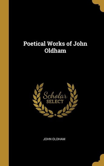 Poetical Works of John Oldham Oldham John