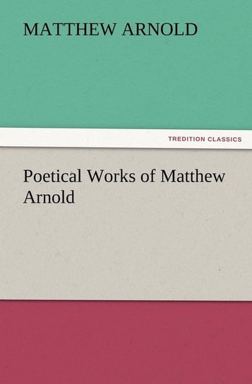 Poetical Works of Matthew Arnold Arnold Matthew