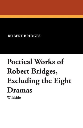 Poetical Works of Robert Bridges Bridges Robert