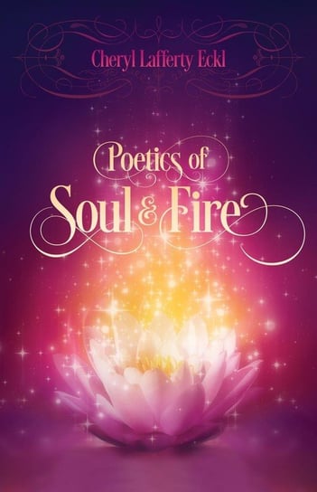 Poetics of Soul & Fire Eckl Cheryl  Lafferty