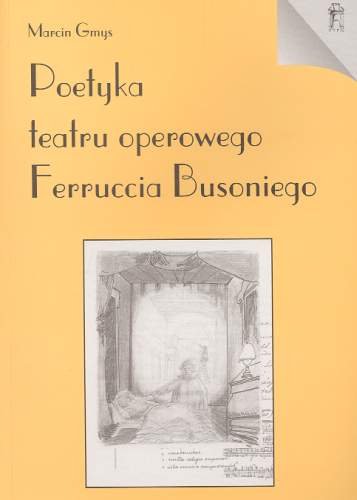 Poetyka Teatru Operowego Ferruccia Busoniego Gmys Marcin