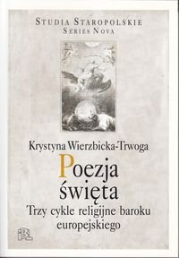 Poezja święta. Trzy cykle religijne baroku europejskiego Wierzbicka-Trwoga Krystyna