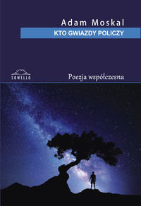 Poezja współczesna. Kto gwiazdy policzy Moskal Adam