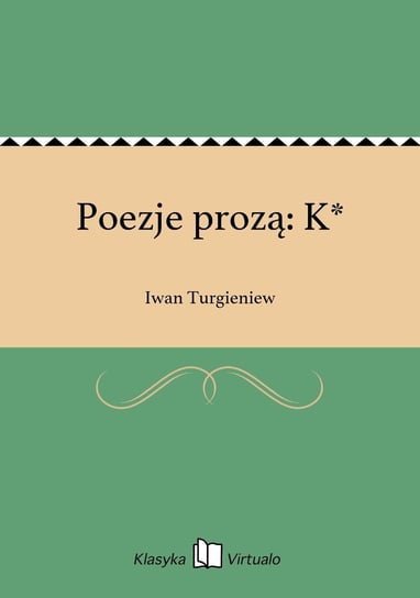 Poezje prozą: K* Turgieniew Iwan